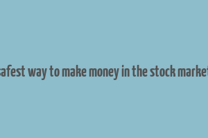 safest way to make money in the stock market