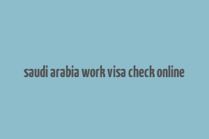 saudi arabia work visa check online