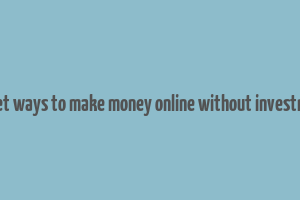 secret ways to make money online without investment