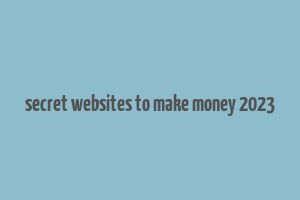 secret websites to make money 2023