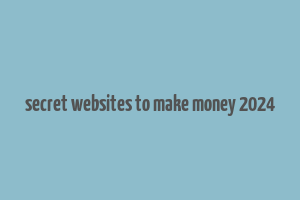 secret websites to make money 2024