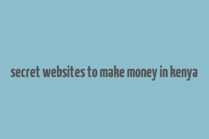 secret websites to make money in kenya