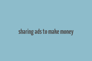 sharing ads to make money