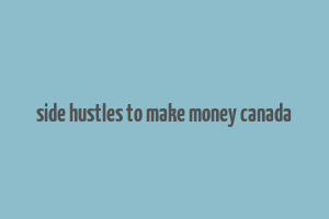 side hustles to make money canada