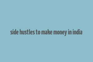 side hustles to make money in india