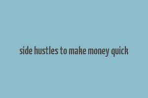 side hustles to make money quick