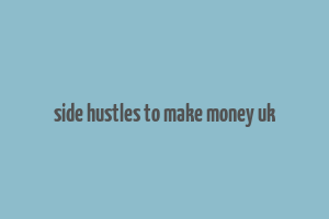 side hustles to make money uk