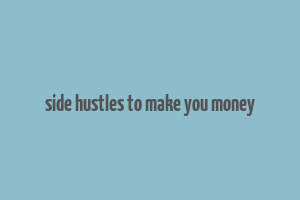 side hustles to make you money