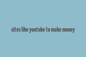 sites like youtube to make money