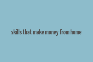 skills that make money from home