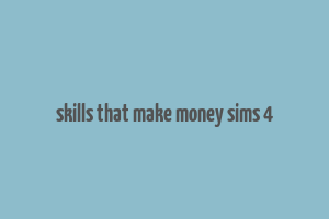 skills that make money sims 4