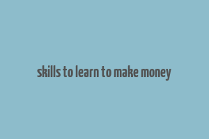 skills to learn to make money