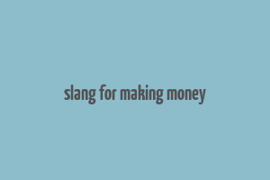 slang for making money