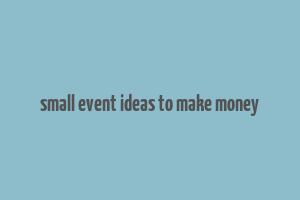 small event ideas to make money