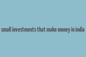 small investments that make money in india