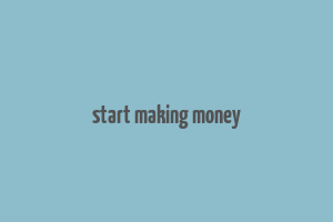 start making money