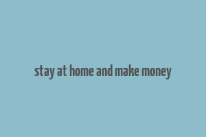 stay at home and make money