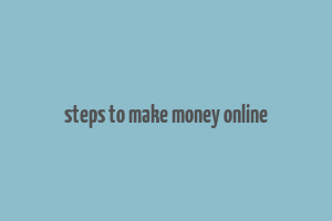 steps to make money online