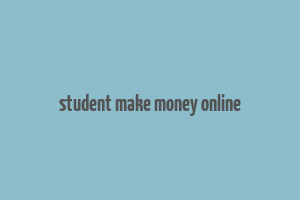 student make money online