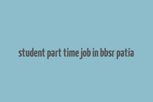 student part time job in bbsr patia