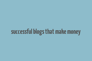 successful blogs that make money