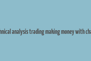 technical analysis trading making money with charts