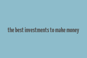 the best investments to make money