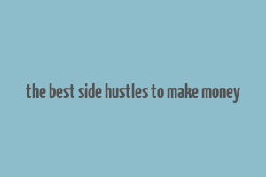 the best side hustles to make money