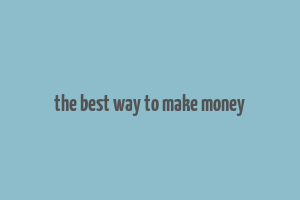 the best way to make money