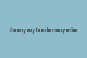 the easy way to make money online