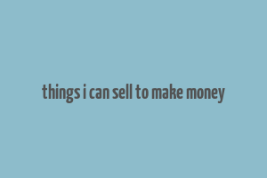 things i can sell to make money