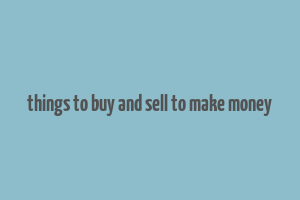 things to buy and sell to make money