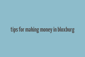 tips for making money in bloxburg