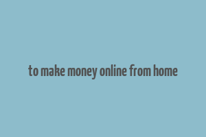 to make money online from home