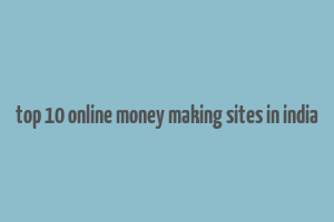 top 10 online money making sites in india