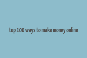 top 100 ways to make money online