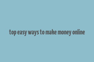 top easy ways to make money online