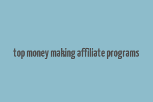 top money making affiliate programs