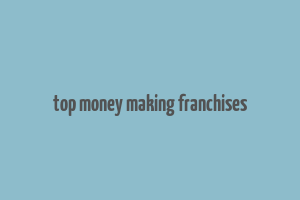 top money making franchises