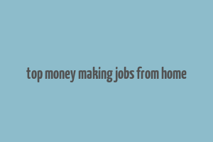 top money making jobs from home