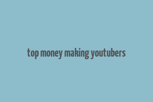 top money making youtubers