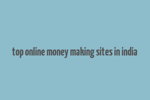 top online money making sites in india