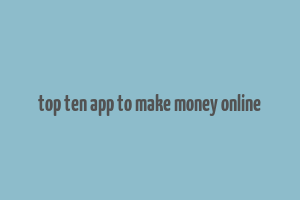 top ten app to make money online