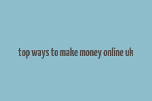 top ways to make money online uk