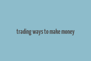 trading ways to make money