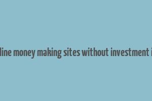 trusted online money making sites without investment in pakistan