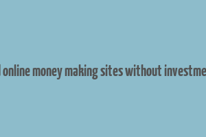 trusted online money making sites without investment in us