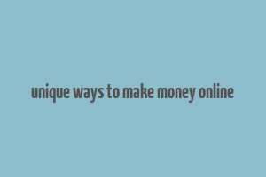 unique ways to make money online