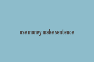 use money make sentence