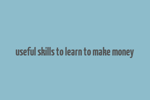 useful skills to learn to make money